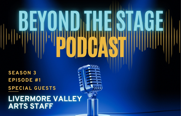 Beyond the Stage Podcast; Season 3; Episode 1; Special Guests Livermore Valley Arts Staff